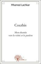 Couverture du livre « Courbis mon chemin vers la vérité et le pardon » de Mhamed Lachkar aux éditions Edilivre