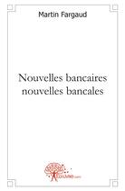 Couverture du livre « Nouvelles bancaires, nouvelles bancales » de Martin Fargaud aux éditions Edilivre