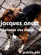 Couverture du livre « Le silence des chiens » de Jacques Ancet aux éditions Publie.net