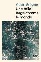Couverture du livre « Une toile large comme le monde » de Aude Seigne aux éditions Zoe