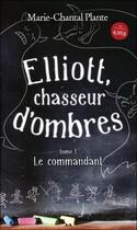 Couverture du livre « Elliott, chasseur d'ombres t.1 ; le commandant » de Marie-Chantal Plante aux éditions Ada