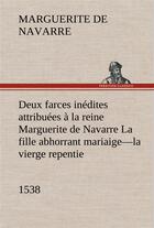 Couverture du livre « Deux farces inedites attribuees a la reine marguerite de navarre la fille abhorrant mariaige la vier » de Marguerite Queen aux éditions Tredition