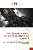 Couverture du livre « Quel régime de titration morphinique adopter aux urgences ? : comparaison de l'efficacité et de l'innocuité entre deux protocoles de titration de morphine aux urg » de Olfa Djebbi et Meriem Ben Abdelaziz et Khaled Lamine aux éditions Editions Universitaires Europeennes