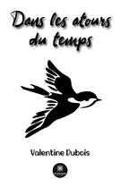 Couverture du livre « Dans les atours du temps » de Valentine Dubois aux éditions Le Lys Bleu