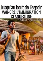 Couverture du livre « Jusqu'au bout de l'espoir : Vaincre l'immigration clandestine » de Abdoul Aziz Gning aux éditions Le Lys Bleu