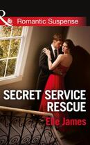 Couverture du livre « Secret Service Rescue (Mills & Boon Romantic Suspense) » de Elle James aux éditions Mills & Boon Series