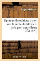 Couverture du livre « Epitre philosophique a mon ami b. sur les tortillemens de la gent orgueilleuse, avide et bigote » de Leblanc Auguste aux éditions Hachette Bnf