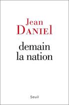 Couverture du livre « Demain la nation » de Jean Daniel aux éditions Seuil