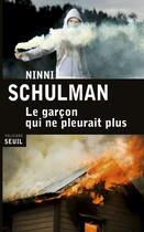 Couverture du livre « Le garçon qui ne pleurait plus » de Ninni Schulman aux éditions Seuil