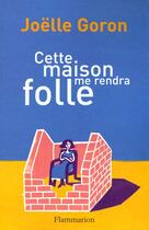 Couverture du livre « Cette maison me rendra folle » de Joelle Goron aux éditions Flammarion