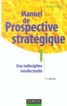 Couverture du livre « Manuel De Prospective Strategique T.1 ; Une Indiscipline Intellectuelle » de Michel Godet aux éditions Dunod