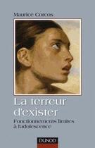 Couverture du livre « La terreur d'exister ; fonctionnements limites à l'adolescence (2e édition) » de Maurice Corcos aux éditions Dunod