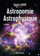 Couverture du livre « Astronomie astrophysique (5e édition) » de Agnes Acker aux éditions Dunod