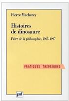 Couverture du livre « Histoires de dinosaure ; faire de la philosophie, 1965-1997 » de Pierre Macherey aux éditions Puf