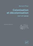 Couverture du livre « Colonisation et décolonisation (XVIe-XXe siècle) » de Bernard Phan aux éditions Puf