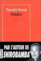 Couverture du livre « Kôsaku » de Yasushi Inoue aux éditions Denoel