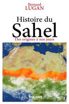 Couverture du livre « Histoire du Sahel : des origines à nos jours » de Bernard Lugan aux éditions Rocher