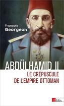Couverture du livre « Abdülhamid II ; le crépuscule de l'Empire ottoman » de Francois Georgeon aux éditions Cnrs