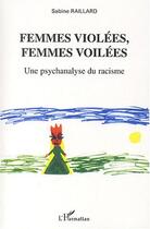 Couverture du livre « Femmes violees, femmes voilees - une psychanalyse du racisme » de Sabine Raillard aux éditions Editions L'harmattan