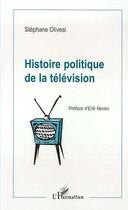 Couverture du livre « Histoire Politique de la Télévision » de Stephane Olivesi aux éditions Editions L'harmattan