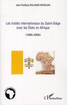 Couverture du livre « Les traités internationaux du Saint-Siège avec les Etats en Afrique 1885-2005 » de Jean-Pacifique Balaamo Mokelwa aux éditions Editions L'harmattan