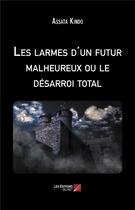 Couverture du livre « Les larmes d'un futur malheureux ou le désarroi total » de Assata Kindo aux éditions Editions Du Net