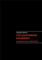 Couverture du livre « Les cauchemars exagèrent ; journal de France (2010-2016) » de Jacques Raimon aux éditions Books On Demand