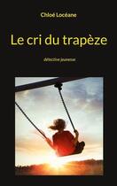 Couverture du livre « Le cri du trapèze : détective jeunesse » de Chloe Loceane aux éditions Books On Demand