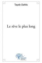 Couverture du livre « Le reve le plus long » de Dahlis Tayeb aux éditions Edilivre