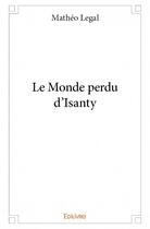 Couverture du livre « Le monde perdu d'Isanty » de Matheo Legal aux éditions Edilivre