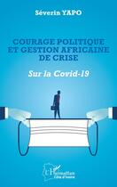 Couverture du livre « Courage politique et gestion africaine de crise : sur la covid-19 » de Séverin Yapo aux éditions L'harmattan