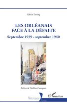 Couverture du livre « Les Orléanais face à la défaite : Septembre 1939 - septembre 1940 » de Alexis Lecoq aux éditions L'harmattan