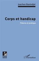 Couverture du livre « Corps et handicap ; théorie et pratique » de Joachen Banindjel aux éditions L'harmattan
