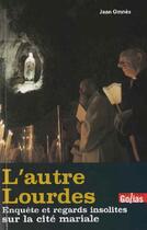 Couverture du livre « L'autre Lourdes ; enquête et regards insolites sur la cité mariale » de Jean Omnes aux éditions Golias