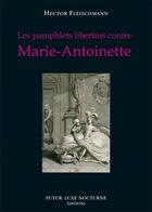 Couverture du livre « Les pamphlets libertins contre Marie-Antoinette » de Hector Fleischmann aux éditions Futur Luxe Nocturne