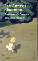 Couverture du livre « Les années discrètes ; territoires de l'enfance » de Benjamin Pelletier aux éditions Arlea