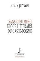 Couverture du livre « Sans Dieu merci : éloge littéraire du casse-dogme » de Alain Jugnon aux éditions Jacques Flament
