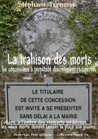 Couverture du livre « La trahison des morts : les concessions à perpétuité discrètement récupérées » de Stephane Ternoise aux éditions Jean-luc Petit Editions