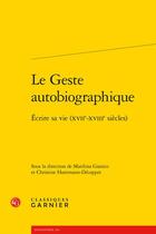 Couverture du livre « Le geste autobiographique : écrire sa vie (XVIIe-XVIIIe siècles) » de Marilina Gianico et Christine Hammann-Decoppet aux éditions Classiques Garnier