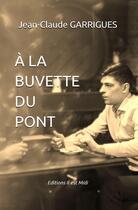 Couverture du livre « À la buvette du pont » de Jean-Claude Garrigues aux éditions Il Est Midi