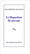 Couverture du livre « La disparition du paysage » de Jean-Philippe Toussaint aux éditions Minuit