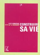 Couverture du livre « Construire sa vie » de Lebouteux O aux éditions Editions De L'atelier