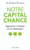 Couverture du livre « Notre Capital Chance ; Apprendre A L'Evaluer Et A Le Developper » de Richard Wiseman aux éditions Lattes