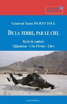 Couverture du livre « De La Terre, Par Le Ciel -  Recits De Combats - Afghanistan, Cote D'Ivoire, Libye » de Pertuisel Yann aux éditions Economica