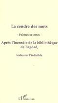 Couverture du livre « La cendre des mots - apres l'incendie de la bibliotheque de bagdad, textes sur l'indicible » de  aux éditions L'harmattan