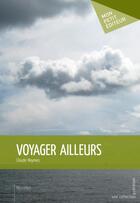 Couverture du livre « Voyager ailleurs » de Claude Maymes aux éditions Publibook