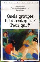 Couverture du livre « Quels groupes thérapeutiques ? pour qui ? » de Privat Pierre/Quelin aux éditions Eres