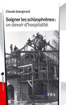 Couverture du livre « Soigner les schizophrènes : un devoir d'hospitalité » de Claude Jeangirard aux éditions Eres