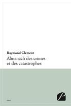 Couverture du livre « Almanach des crimes et catastrophes » de Raymond Clement aux éditions Du Pantheon