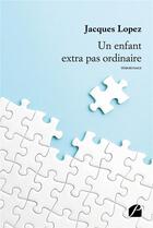 Couverture du livre « Un enfant extra pas ordinaire » de Jacques Lopez aux éditions Editions Du Panthéon